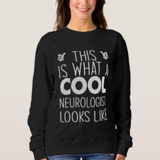 This Is What A Cool Neurologist Looks Like Sweatshirt