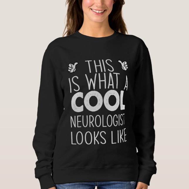 This Is What A Cool Neurologist Looks Like Sweatshirt (Front)