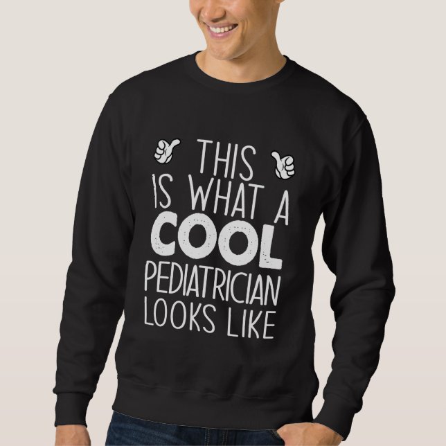 This Is What A Cool Pediatrician Looks Like Sweatshirt (Front)