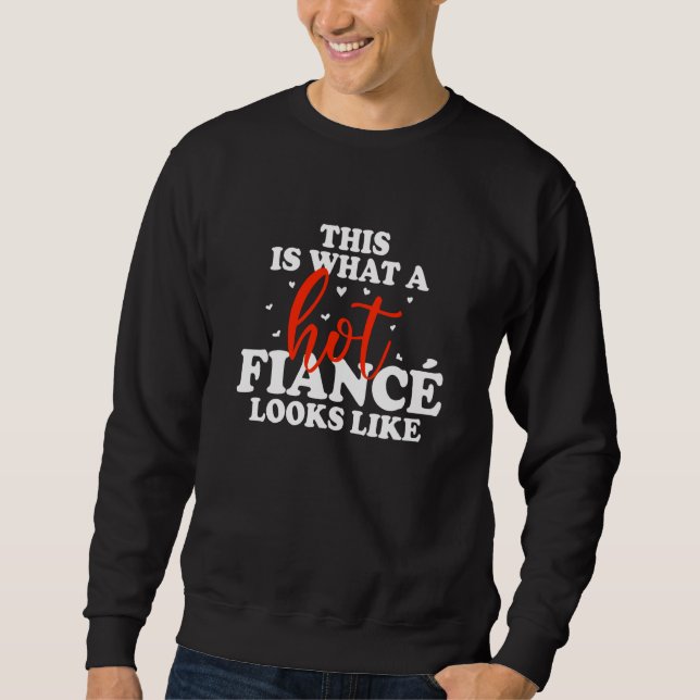 This Is What a Hot Fiancé Looks Like Engagement fo Sweatshirt (Front)