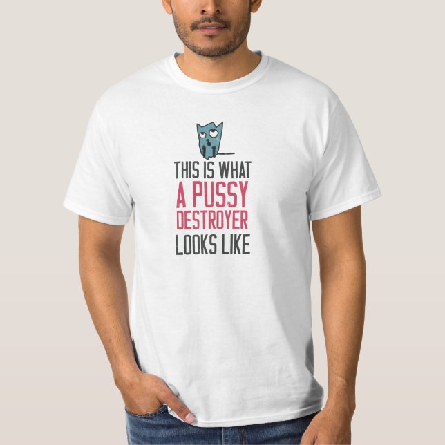This is what a pussy destroyer looks like T-Shirt (Front)