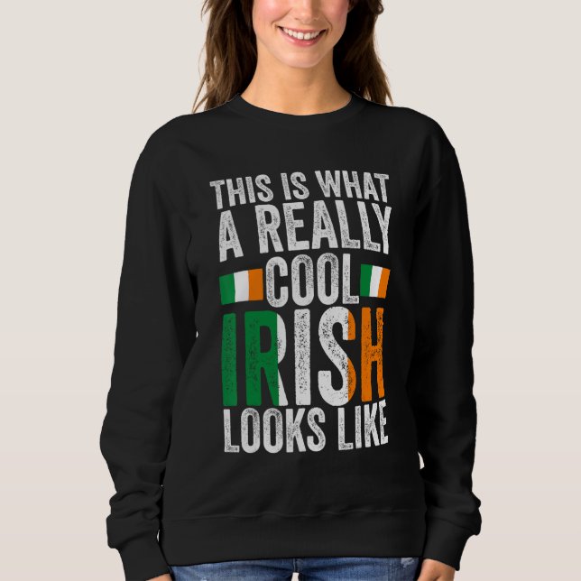 this is what a really cool Irish Irish Ireland Ire Sweatshirt (Front)