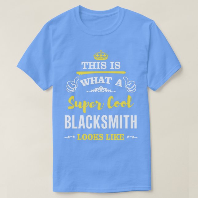 THIS IS WHAT A SUPER COOL BLACKSMITH LOOKS LIKE T T-Shirt (Design Front)