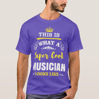 THIS IS WHAT A SUPER COOL MUSICIAN LOOKS LIKE T-Shirt