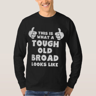 This Is What A Tough Old Broad Looks Like Funny T-Shirt