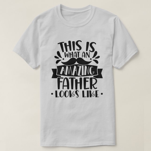 This Is What An Amazing Father Looks Like T-Shirt (Design Front)