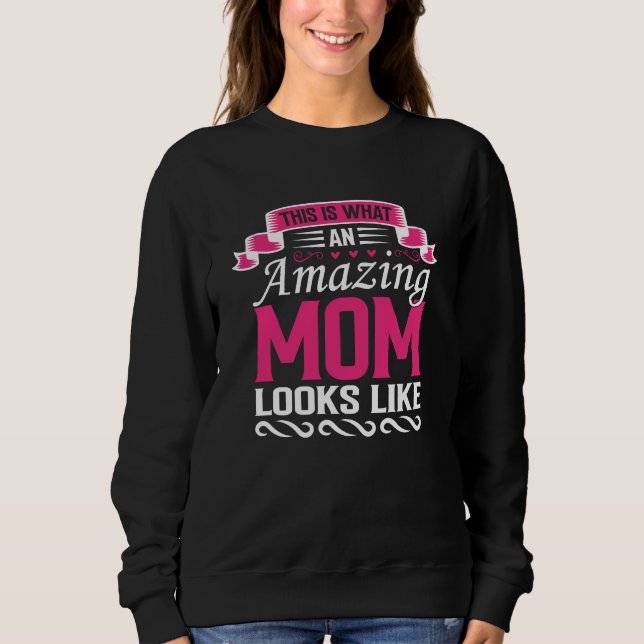 This Is What an Amazing Mom Looks Like Mothers Day Sweatshirt (Front)