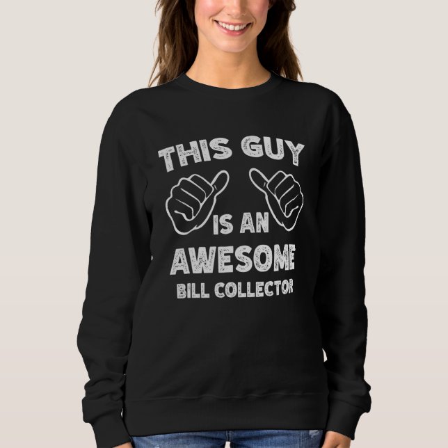 This is what an awesome Bill collector look like Sweatshirt (Front)