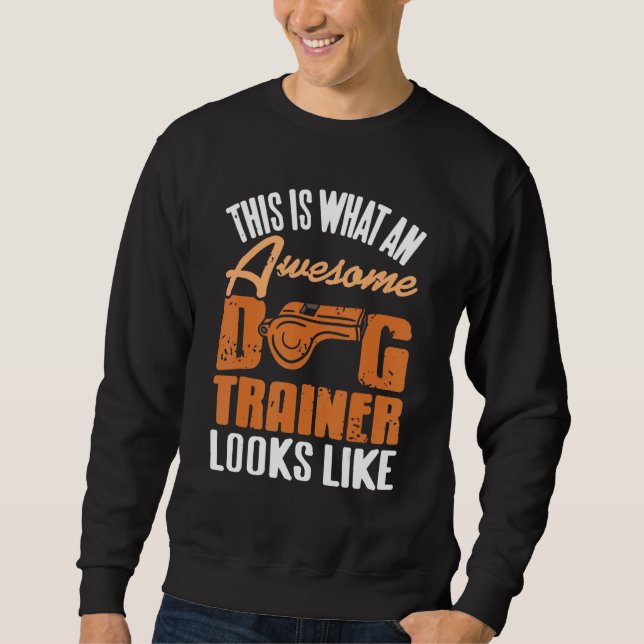 This Is What An Awesome Dog Trainer Looks Like   P Sweatshirt (Front)