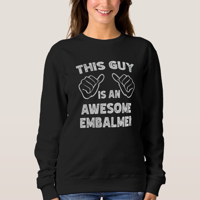 This is what an awesome Embalmer look like   Sweatshirt (Front)