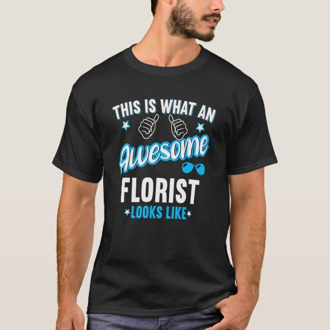 This Is What An Awesome Florist Looks Like T-Shirt (Front)