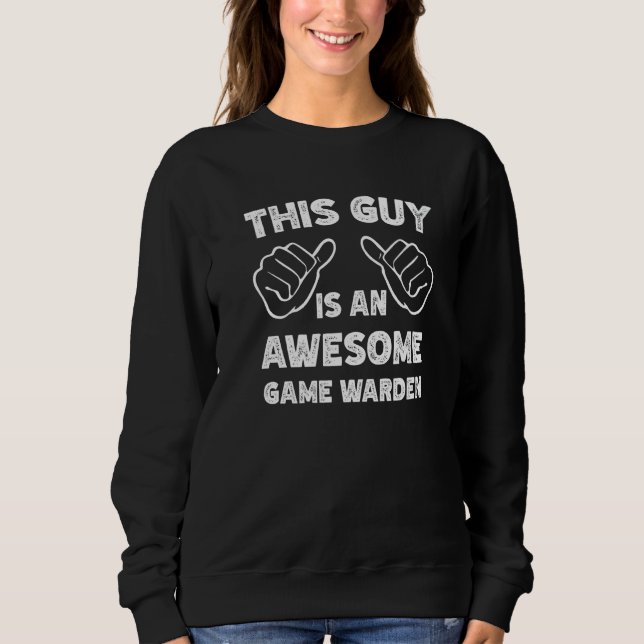 This is what an awesome Game warden look like   Sweatshirt (Front)