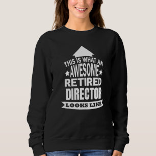 This Is What An Awesome Retired Director Looks Lik Sweatshirt