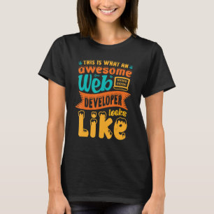 This Is What An Awesome Web Developer Looks Like W T-Shirt