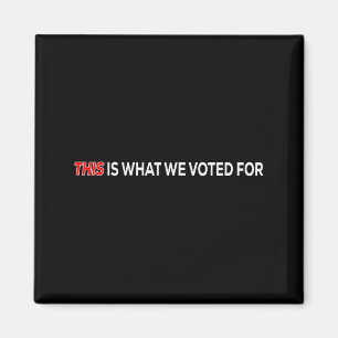 This Is What I Voted For Funny Quote Magnet
