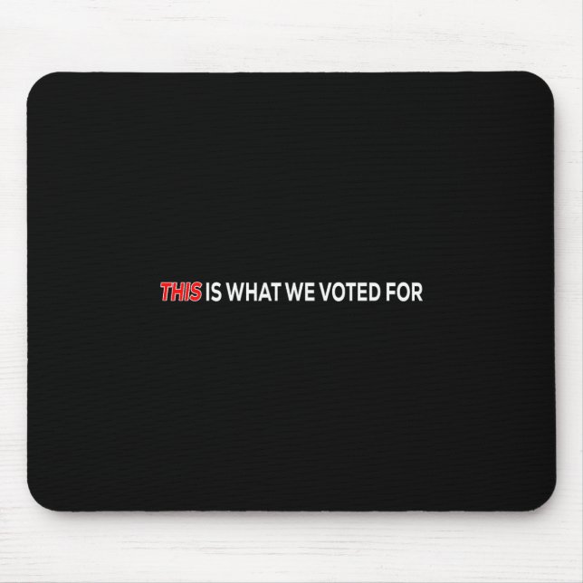 This Is What I Voted For Funny Quote  Mouse Pad (Front)