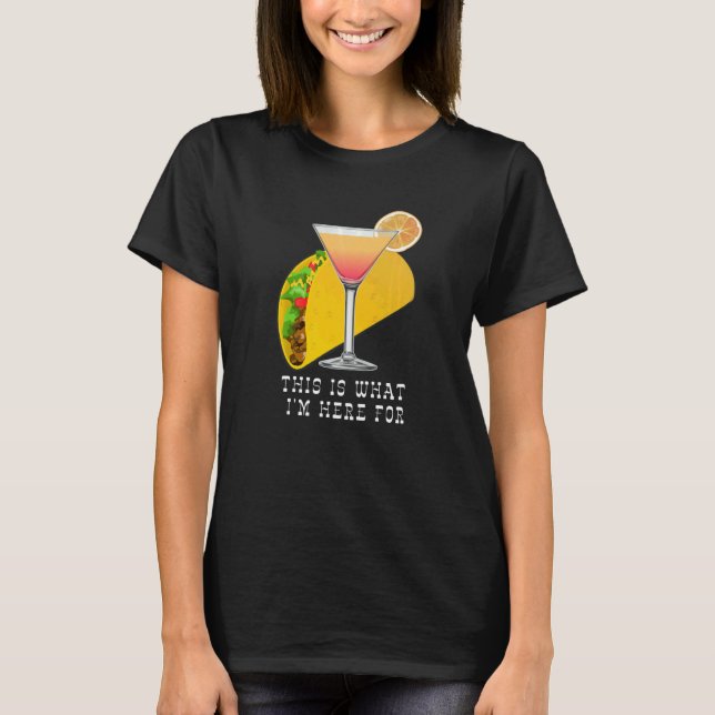 This is What I'm Here For Margarita and Taco T-Shirt (Front)
