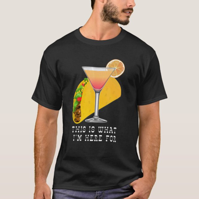 This is What I'm Here For Margarita and Taco T-Shirt (Front)