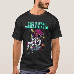 This Is What Trance Feels Like Trance T-Shirt