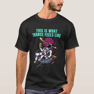 This Is What Trance Feels Like Trance T-Shirt