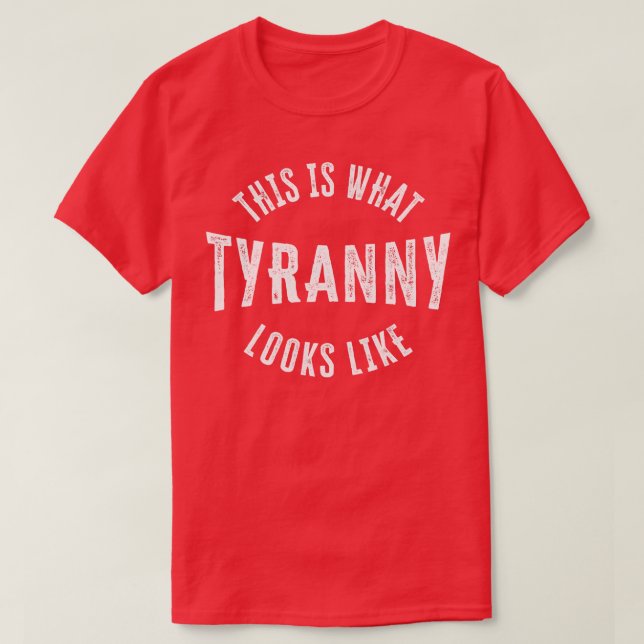 This Is What Tyranny Looks Like Quote Gifts Ideas T-Shirt (Design Front)