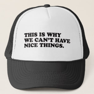 This Is Why We Can't Have Nice Things Trucker Hat