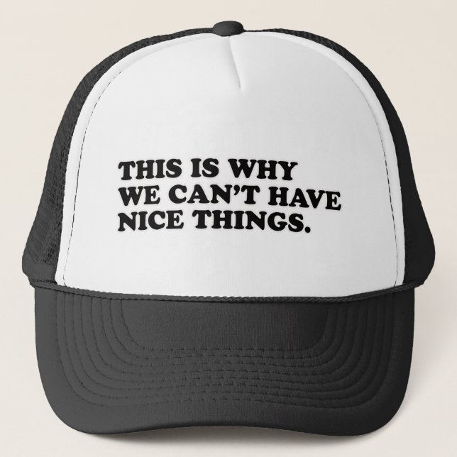 This Is Why We Can't Have Nice Things Trucker Hat (Front)