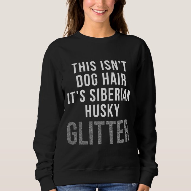 This Isn Dog Hair It Siberian Husky Glitter  Huski Sweatshirt (Front)