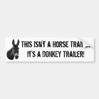 this isn't a horse trailer, It's a DONKEY trailer! Bumper Sticker
