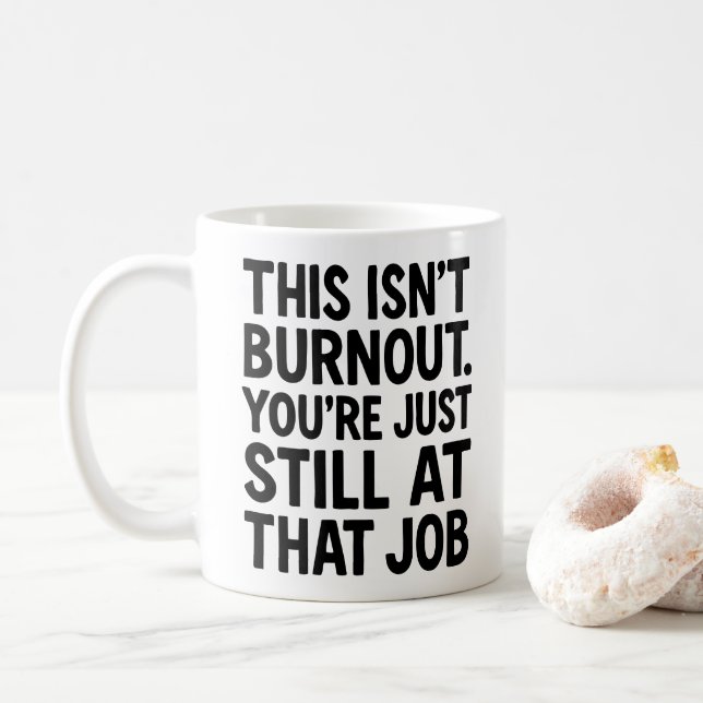 This Isnt Burnout. You’re Just Still at That Job Coffee Mug (With Donut)