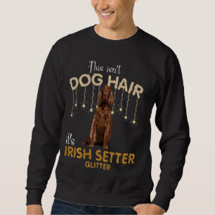 This Isn't Dog Hair It's Irish Setter Glitter Long Sweatshirt