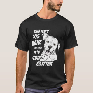 This Isnt Dog Hair On My Its Pitbull Glitter -New T-Shirt