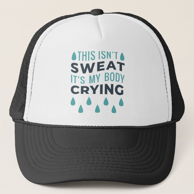 THIS ISN'T SWEAT, IT'S MY BODY CRYING TRUCKER HAT (Front)
