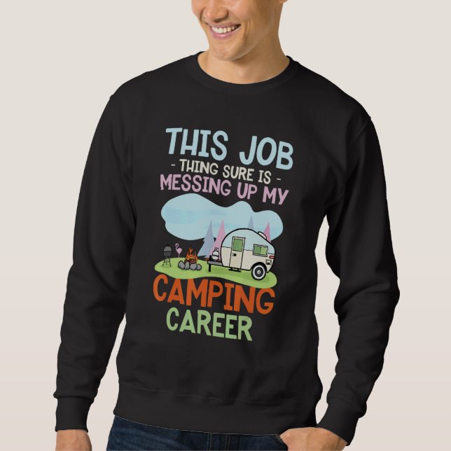 This Job Sure Is Messing Up My Camping Career Sweatshirt (Front)
