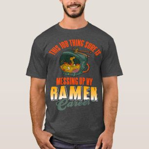 This Job Thing Is Messing Up My Ramen Career Prese T-Shirt