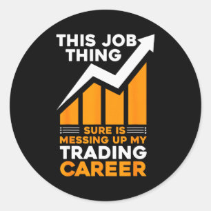 This Job Thing Sure Is Messing Up My Trading Caree Classic Round Sticker