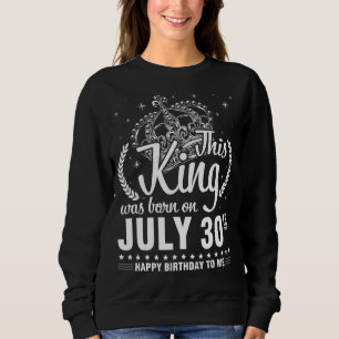 This King Was Born On July 30th Happy Birthday To Sweatshirt