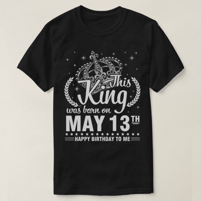 This King Was Born On May 13th Happy Birthday To M T-Shirt (Design Front)