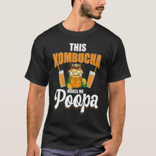 This Kombucha Makes Me Poopa Scobies Booch Kombuch T-Shirt