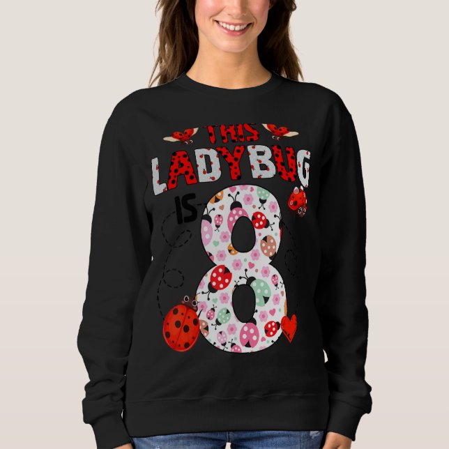 This Ladybug Is 8 Year Old Birthday Ladybug Theme  Sweatshirt (Front)