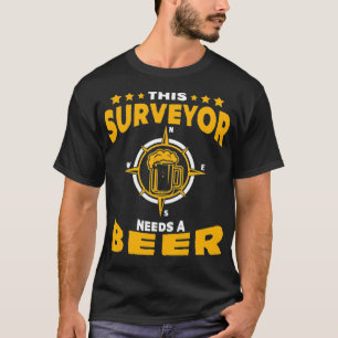 This Land Surveyor Needs A Beer Drinking Surveying T-Shirt