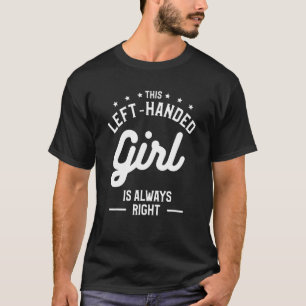 This Left-Handed Girl Is Always Right Funny Lefty_ T-Shirt