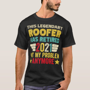 This legendary ROOFER has retired not my problem P T-Shirt