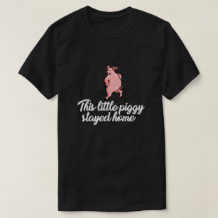THIS LITTLE PIGGY STAYED HOME T-Shirt