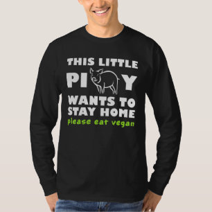 This Little Piggy Wants To Stay Home Please Eat Ve T-Shirt