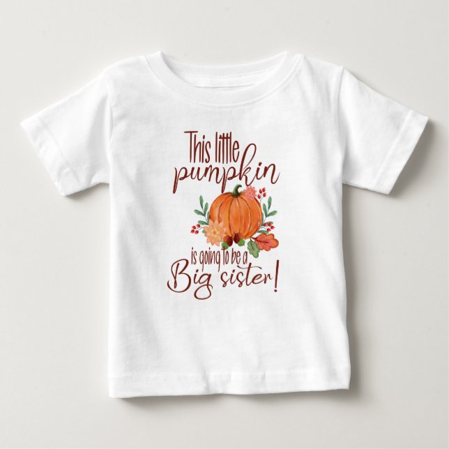 This Little Pumpkin Is Going To Be A Big Sister Baby T-Shirt (Front)