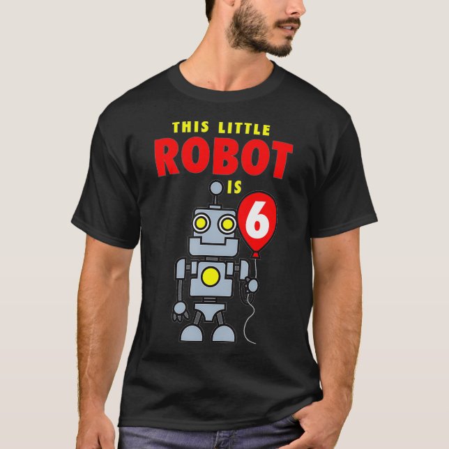 This Little Robot Is 6 Funny Si Year Old Birthday  T-Shirt (Front)