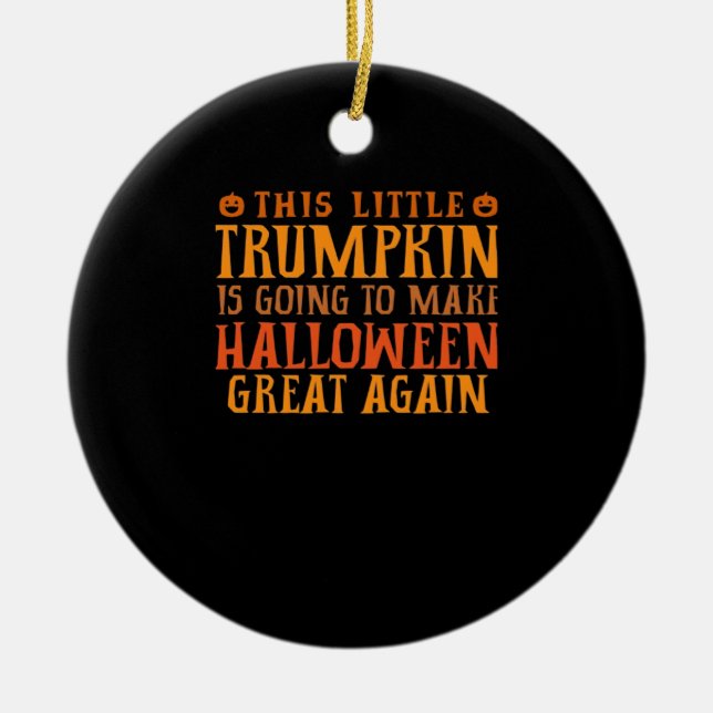 This Little Trumpkin Is Going To Make Halloween Gr Ceramic Ornament (Front)