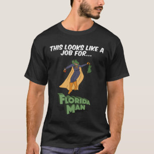This Looks Like A Job For Florida Man T-Shirt