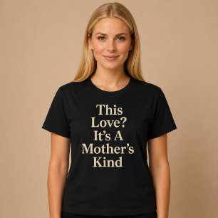 This Love? It’s A Mother’s Kind T-Shirt